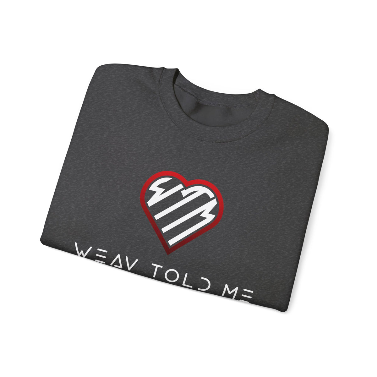Weav Told Me Sweatshirt — Heart Logo Graphic Crewneck